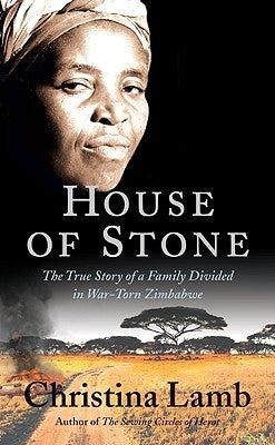 House of Stone: The True Story of a Family Divided in War-Torn Zimbabwe by Lamb, Christina