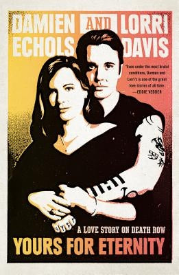 Yours for Eternity: A Love Story on Death Row by Echols, Damien