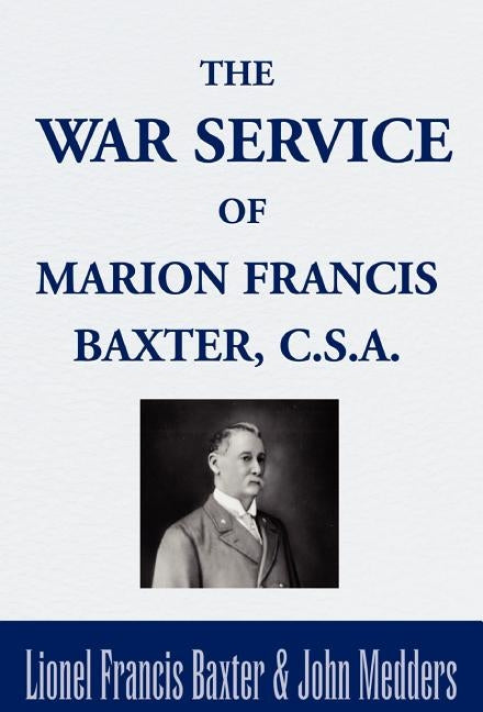 The War Service of Marion Francis Baxter, C.S.A. by Baxter, Lionel Francis