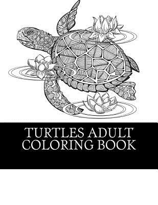 Turtles Adult Coloring Book: 25 Beautiful Turtle Coloring Designs For Men, Women and Teens To Relax by Coloring Books, Adult
