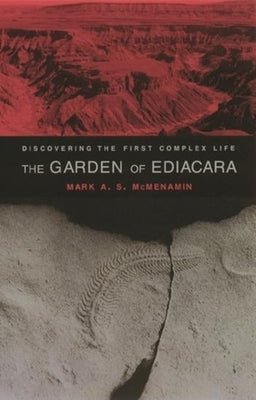 The Garden of Ediacara: Discovering the First Complex Life by McMenamin, Mark A. S.