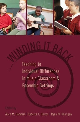 Winding It Back: Teaching to Individual Differences in Music Classroom and Ensemble Settings by Hammel, Alice M.