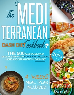 The Mediterranean Dash Diet Cookbook: The 600 Easiest and Most Delicious Recipes to Boost your Wellbeing: Living and Eating Healthy Every Day - 4 Week by Dash, Rachel