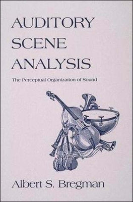 Auditory Scene Analysis: The Perceptual Organization of Sound by Bregman, Albert S.