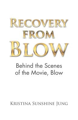 Recovery from Blow: Behind the Scenes of the Movie, Blow by Jung, Kristina Sunshine