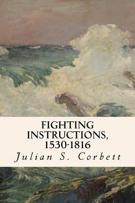 Fighting Instructions, 1530-1816 by Corbett, Julian S.