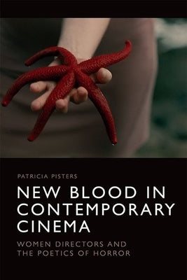 New Blood in Contemporary Cinema: Women Directors and the Poetics of Horror by Pisters, Patricia