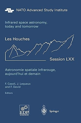 Astronomie Spatiale Infrarouge, Aujourd'hui Et Demain Infrared Space Astronomy, Today and Tomorrow: 3-28 August 1998 by Casoli, F.