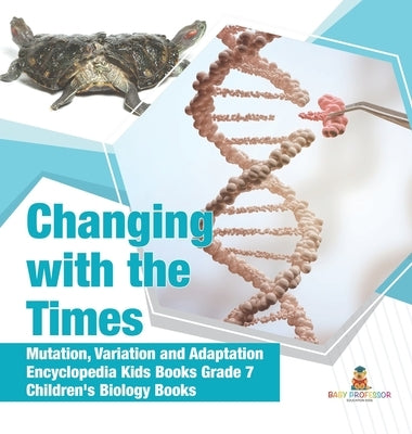Changing with the Times Mutation, Variation and Adaptation Encyclopedia Kids Books Grade 7 Children's Biology Books by Baby Professor