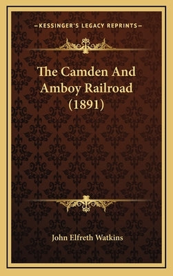 The Camden And Amboy Railroad (1891) by Watkins, John Elfreth