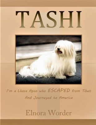 TASHI, I'm a Lhasa Apso who ESCAPED from Tibet And Journeyed to America, Elnora Worder: Lhasa Apso, Tibet, Journeyed, Escaped, America, My Life of a T by Peterson, Christina