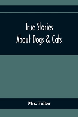 True Stories About Dogs & Cats by Follen