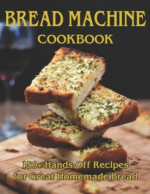 Bread Machine Cookbook: 150+ Hands-Off Recipes for Great Homemade Bread by West, Vicki L.