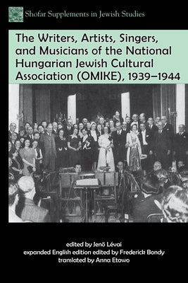 The Writers, Artists, Singers, and Musicians of the National Hungarian Jewish Cultural Association (Omike), 1939-1944 by Bondy, Frederick