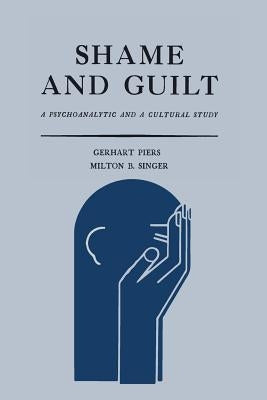 Shame and Guilt: A Psychoanalytic and a Cultural Study by Piers, Gerhart