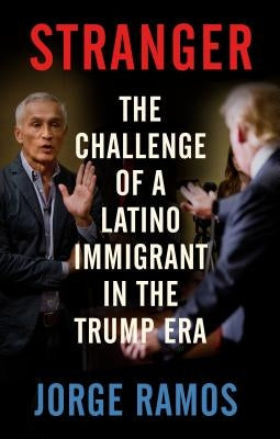 Stranger: The Challenge of a Latino Immigrant in the Trump Era by Ramos, Jorge