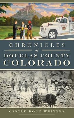 Chronicles of Douglas County, Colorado by Castle Rock Writers