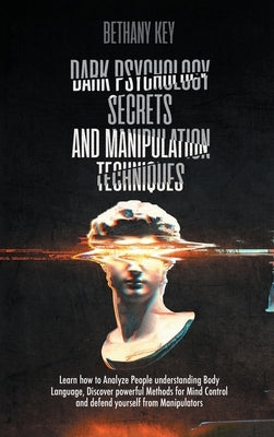 Dark Psychology Secrets and Manipulation Techniques by Key, Bethany