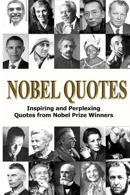 Nobel Quotes: Inspiring and Perplexing Quotes Of Nobel Prize Winners by Chityil, George