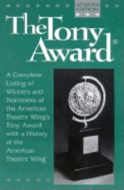 The Tony Award: A Complete Listing of Winners and Nominees with a History of the American Theatre Wing by American Theatre Wing