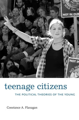 Teenage Citizens: The Political Theories of the Young by Flanagan, Constance A.