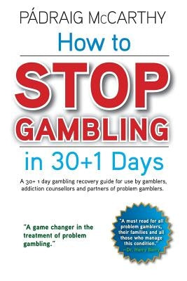 How to stop gambling in 30+1 days.: A 30+ 1 day gambling recovery guide for use by gamblers, addiction counsellors and partners of problem gamblers. by McCarthy, Padraig