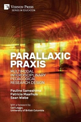 Parallaxic Praxis: Multimodal Interdisciplinary Pedagogical Research Design [Paperback, B&W] by Sameshima, Pauline