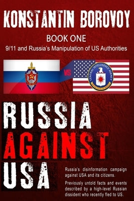 Russia Against USA: Russia's disinformation campaign against USA and its citizens. Shocking previously untold facts and events described b by Borovoy, Konstantin