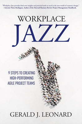 Workplace Jazz: 9 Steps to Creating High-Performing Agile Project Teams by Leonard, Gerald J.
