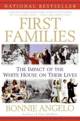 First Families: The Impact of the White House on Their Lives by Angelo, Bonnie