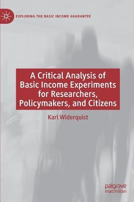 A Critical Analysis of Basic Income Experiments for Researchers, Policymakers, and Citizens by Widerquist, Karl
