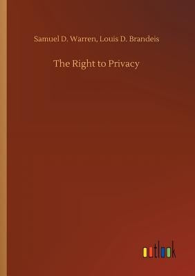 The Right to Privacy by Warren, Samuel D. Brandeis Louis D.