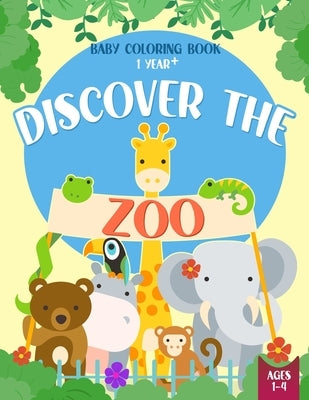 Baby Coloring Book 1 Year - Discover the Zoo: Cute Animals Coloring Pages for Toddlers Ages 1-4 Year Old by Edition, Mino Books