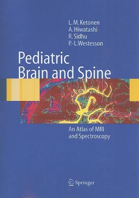 Pediatric Brain and Spine: An Atlas of MRI and Spectroscopy by Ketonen, L. M.