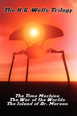 The H.G. Wells Trilogy: The Time Machine The, War of the Worlds, and the Island of Dr. Moreau by Wells, H. G.