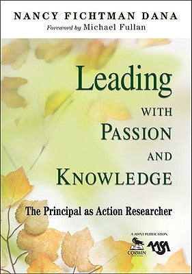 Leading with Passion and Knowledge: The Principal as Action Researcher by Fichtman Dana, Nancy