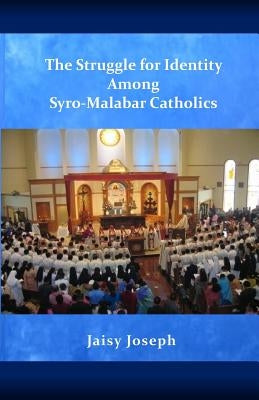 The Struggle for Identity Among Syro-Malabar Catholics by Joseph, Jaisy