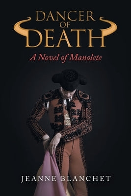 Dancer of Death: A Novel of Manolete by Blanchet, Jeanne