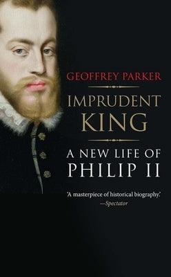 Imprudent King: A New Life of Philip II by Parker, Geoffrey