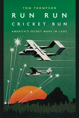 Run Run Cricket Run: America's Secret Wars in Laos by Thompson, Tom