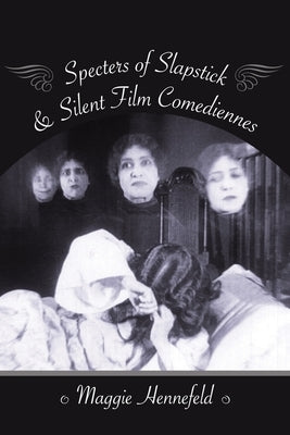 Specters of Slapstick and Silent Film Comediennes by Hennefeld, Maggie
