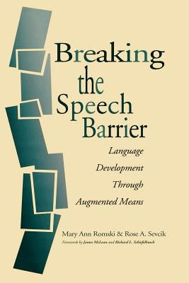 Breaking the Speech Barrier: Language Development Through Augmented Means by Romski, Mary Ann
