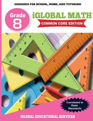 iGlobal Math, Grade 8 Common Core Edition: Power Practice for School, Home, and Tutoring by Services, Iglobal Educational