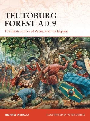 Teutoburg Forest AD 9: The Destruction of Varus and His Legions by McNally, Michael