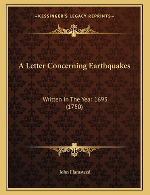 A Letter Concerning Earthquakes: Written In The Year 1693 (1750) by Flamsteed, John