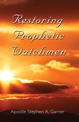 Restoring Prophetic Watchmen by Garner, Stephen a.