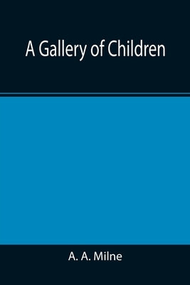 A Gallery of Children by A. Milne, A.