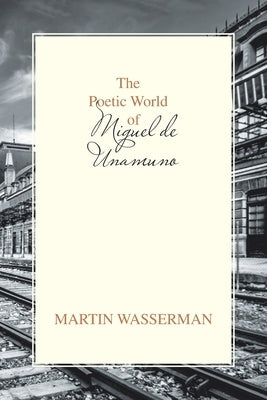 The Poetic World of Miguel De Unamuno by Wasserman, Martin