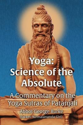 Yoga Science of the Absolute: A Commentary on the Yoga Sutras of Patanjali by Burke (Swami Nirmalananda Giri), Abbot G
