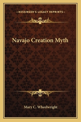 Navajo Creation Myth by Wheelwright, Mary C.